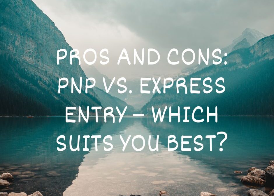 Pros and Cons: PNP vs. Express Entry – Which Suits You Best?