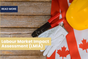 Labour Market Impact Assessment (LMIA): A Complete Guide For Employers And Employees