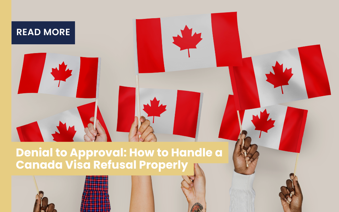 Denial to Approval: How to Handle a Canada Visa Refusal Properly