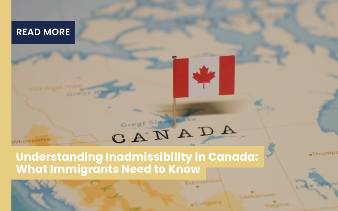 Understanding Inadmissibility in Canada: What Immigrants Need to Know