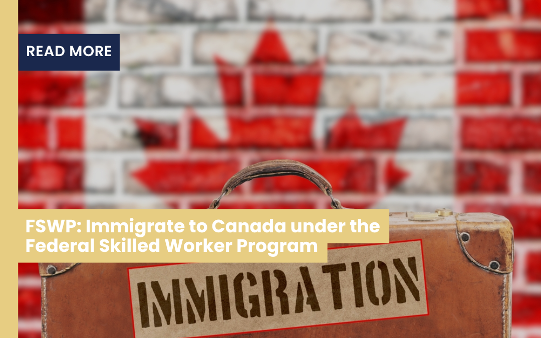 FSWP: Immigrate to Canada under the Federal Skilled Worker Program