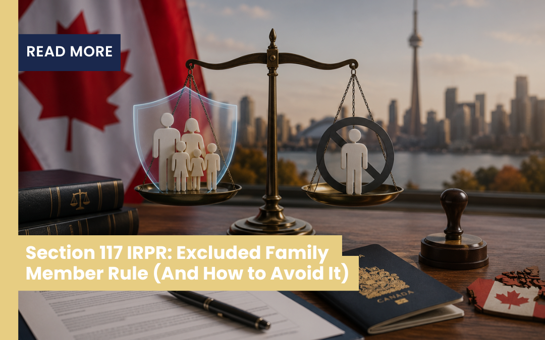 Section 117 IRPR: Excluded Family Member Rule (And How to Avoid It)